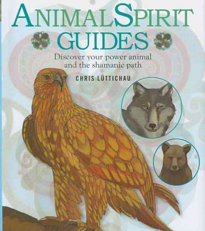 Animal spirit guides : how to discover your power animal and the shamanic path / Chris Lüttichau ; illustrated by Melissa Launay.