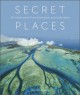 Secret places : 100 undiscovered travel destinations around the world  Cover Image