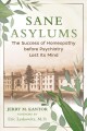 Sane asylums : the success of homeopathy before psychiatry lost its mind  Cover Image