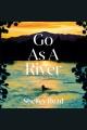 Go as a river : A novel  Cover Image